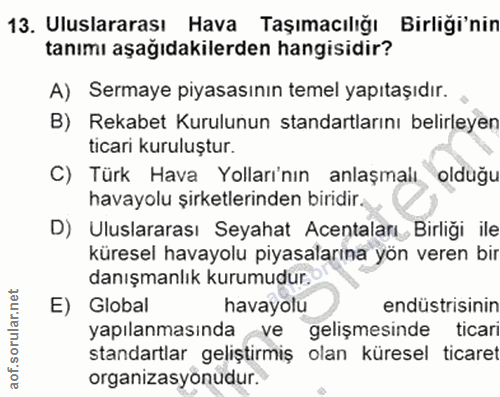 13. soru: Uluslararası Hava Taşımacılığı Birliği'nin tanımı aşağıdakilerden hangisidir? A) Sermaye piyasasının temel yapıtaşıdı…