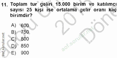 11. soru: Toplam tur geliri 15.000 birim ve katılımcı sayısı 25 kişi ise ortalama gelir oranı kaç birimdir? A) 600 B) 750 C) 80…