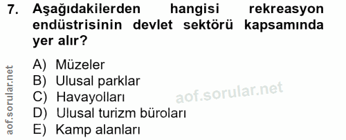 7. soru: Aşağıdakilerden hangisi rekreasyon endüstrisinin devlet sektörü kapsamında yer alır? A) Müzeler B) Ulusal parklar C)…