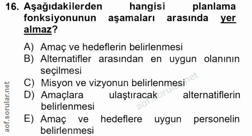 16. soru: Aşağıdakilerden hangisi planlama fonksiyonunun aşamaları arasında yer almaz? A) Amaç ve hedeflerin belirlenmesi B) Al…