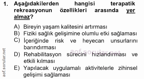 1. soru: Aşağıdakilerden hangisi terapatik rekreasyonun özellikleri arasinda yer almaz? A) Bireyin yaşam kalitesini artırması…