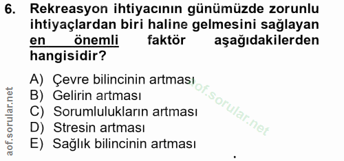 6. soru: Rekreasyon ihtiyacının günümüzde zorunlu ihtiyaçlardan biri haline gelmesini sağlayan en önemli faktör aşağıdakilerde…