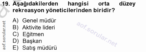 19. soru: Aşağıdakilerden hangisi orta düzey rekreasyon yöneticilerinden biridir? A) Genel müdür B) Aktivite lideri C) Eğitmen…