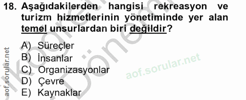 18. soru: Aşağıdakilerden hangisi rekreasyon ve turizm hizmetlerinin yönetiminde yer alan temel unsurlardan biri değildir? A) S…