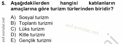5. soru: Aşağıdakilerden hangisi katılanların amaçlarına göre turizm türlerinden biridir? A) Sosyal turizm B) Toplantı turizmi…
