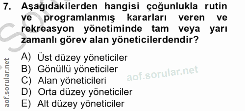 7. soru: Aşağıdakilerden hangisi çoğunlukla rutin ve programlanmış kararları veren ve rekreasyon yönetiminde tam veya yarı zam…
