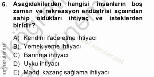 6. soru: Aşağıdakilerden hangisi insanların boş zaman ve rekreasyon endüstrisi açısından sahip oldukları ihtiyaç ve isteklerde…