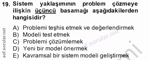19. soru: Sistem yaklaşımının problem çözmeye ilişkin üçüncü basamağı aşağıdakilerden hangisidir? A) Problemi teşhis etmek ve d…