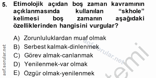 5. soru: Etimolojik açıdan boş zaman kavramının açıklanmasında kullanılan "skhole" kelimesi boş zamanın aşağıdaki özelliklerin…