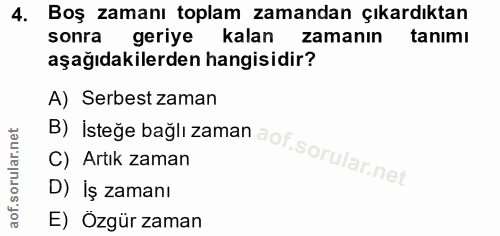 4. soru: Boş zamanı toplam zamandan çıkardıktan sonra geriye kalan zamanın tanımı aşağıdakilerden hangisidir? B) Isteğe bağlı…