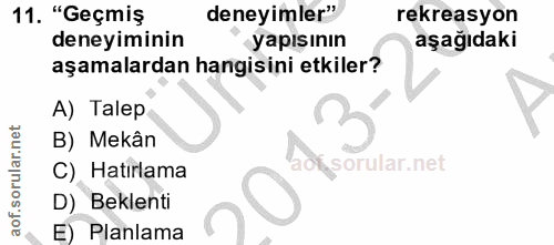 11. soru: "Geçmiş deneyimler" rekreasyon deneyiminin yapışının aşağıdaki aşamalardan hangisini etkiler? A) Talep B) Mekân C) Ha…