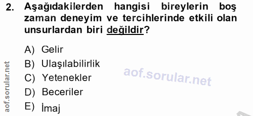 2. soru: Aşağıdakilerden hangisi bireylerin boş zaman deneyim ve tercihlerinde etkili olan unsurlardan biri değildir? A) Gelir…