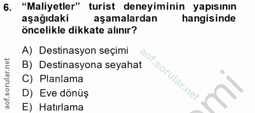 6. soru: "Maliyetler" turist deneyiminin yapısının aşağıdaki aşamalardan hangisinde öncelikle dikkate alınır? A) Destinasyon s…