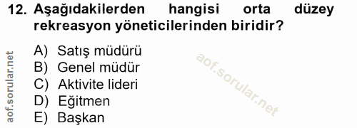 12. soru: Aşağıdakilerden hangisi orta düzey rekreasyon yöneticilerinden biridir? A) Satış müdürü B) Genel müdür C) Aktivite li…
