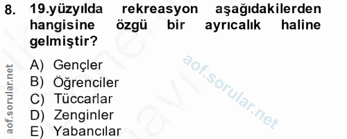 8. soru: yüzyılda rekreasyon aşağıdakilerden hangisine özgü bir ayrıcalık haline gelmiştir? A) Gençler B) Öğrenciler iof. C) T…