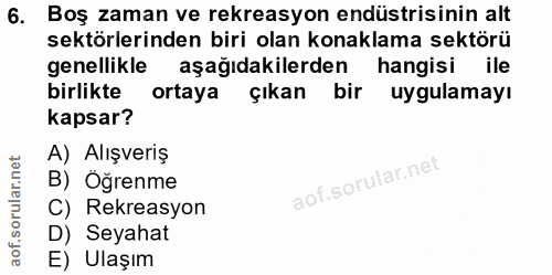 6. soru: Boş zaman ve rekreasyon endüstrisinin alt sektörlerinden biri olan konaklama sektörü genellikle aşağıdakilerden hangi…