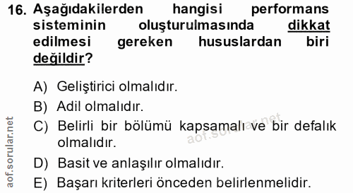 16. soru: Aşağıdakilerden hangisi performans sisteminin oluşturulmasında dikkat edilmesi gereken hususlardan biri değildir? A)…