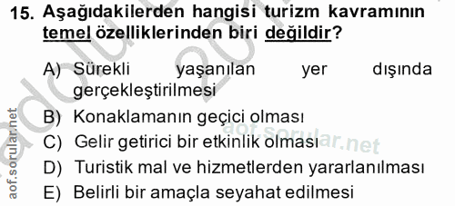 15. soru: Aşağıdakilerden hangisi turizm kavramının temel özelliklerinden biri değildir? A) Sürekli yaşanılan yer dışında gerçe…