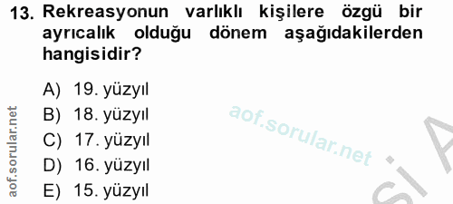 13. soru: Rekreasyonun varlıklı kişilere özgü bir ayrıcalık olduğu dönem aşağıdakilerden hangisidir? A) 19. yüzyıl B) 18. yüzyı…