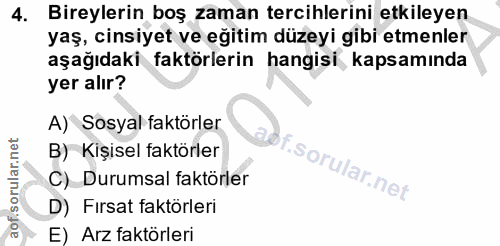 4. soru: Bireylerin boş zaman tercihlerini etkileyen yaş, cinsiyet ve eğitim düzeyi gibi etmenler aşağıdaki faktörlerin hangis…