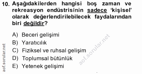 10. soru: Aşağıdakilerden hangisi boş zaman ve rekreasyon endüstrisinin sadece 'kişisel' olarak değerlendirilebilecek faydaları…
