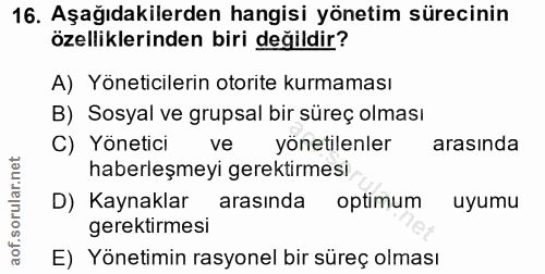 16. soru: Aşağıdakilerden hangisi yönetim sürecinin özelliklerinden biri değildir? A) Yöneticilerin otorite kurmaması B) Sosyal…