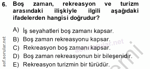 6. soru: Boş zaman, rekreasyon ve turizm arasındaki ilişkiyle ilgili aşağıdaki ifadelerden hangisi doğrudur? A) İş seyahatleri…