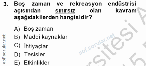 3. soru: Boş zaman ve rekreasyon endüstrisi açısından Sinirsız olan kavram aşağıdakilerden hangisidir? A) Boş zaman B) Maddi k…