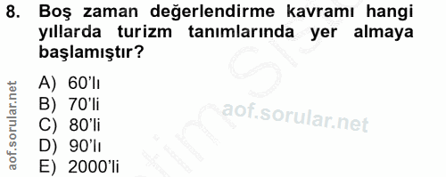 8. soru: Boş zaman değerlendirme kavramı hangi yıllarda turizm tanımlarında yer almaya başlamıştır? A) 60'li B) 70'li C) 80'li…