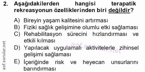 2. soru: Aşağıdakilerden hangisi terapatik rekreasyonun özelliklerinden biri değildir? A) Bireyin yaşam kalitesini artırması B…