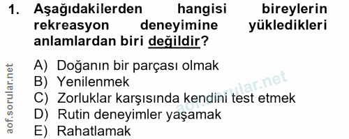 1. soru: Aşağıdakilerden hangisi bireylerin rekreasyon deneyimine yükledikleri anlamlardan biri değildir? A) Doğanın bir parça…