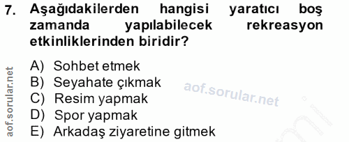 7. soru: Aşağıdakilerden hangisi yaratıcı boş zamanda yapılabilecek rekreasyon etkinliklerinden biridir? A) Sohbet etmek B) Se…