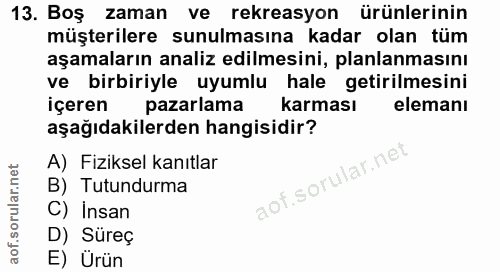 13. soru: Boş zaman ve rekreasyon ürünlerinin müşterilere sunulmasına kadar olan tüm aşamaların analiz edilmesini, planlanmasın…