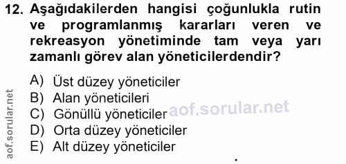 12. soru: Aşağıdakilerden hangisi çoğunlukla rutin ve programlanmış kararları veren ve rekreasyon yönetiminde tam veya yarı zam…