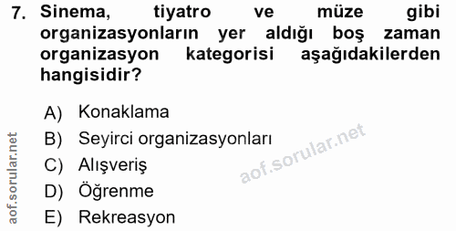 7. soru: Sinema, tiyatro ve müze gibi organizasyonların yer aldığı boş zaman organizasyon kategorisi aşağıdakilerden hangisidi…