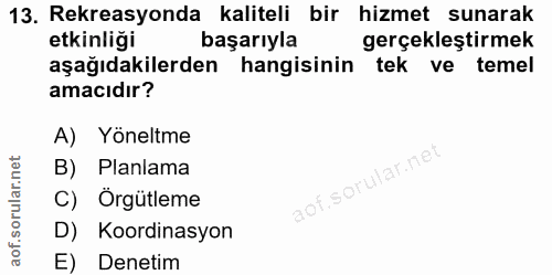 13. soru: Rekreasyonda kaliteli bir hizmet sunarak etkinliği başarıyla gerçekleştirmek aşağıdakilerden hangisinin tek ve temel…