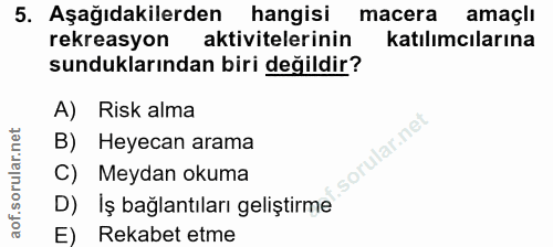5. soru: Aşağıdakilerden hangisi macera amaçlı rekreasyon aktivitelerinin katılımcılarına sunduklarından biri değildir? A) Ris…