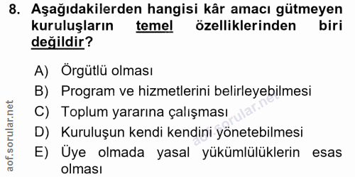 8. soru: Aşağıdakilerden hangisi kâr amacı gütmeyen kuruluşların temel özelliklerinden biri değildir? A) Örgütlü olması B) Pro…