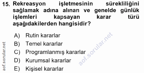 15. soru: Rekreasyon işletmesinin sürekliliğini sağlamak adına alınan ve genelde günlük işlemleri kapsayan karar türü aşağıdaki…