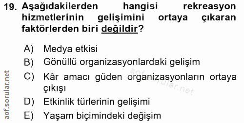 19. soru: Aşağıdakilerden hangisi rekreasyon hizmetlerinin gelişimini ortaya çıkaran faktörlerden biri değildir? A) Medya etkis…