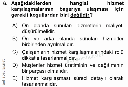 6. soru: Aşağıdakilerden hangisi hizmet karşılaşmalarının başarıya ulaşması için gerekli koşullardan biri değildir? A) On plan…