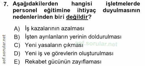 7. soru: Aşağıdakilerden hangisi işletmelerde personel eğitimine ihtiyaç duyulmasının nedenlerinden biri değildir? A) İş kazal…