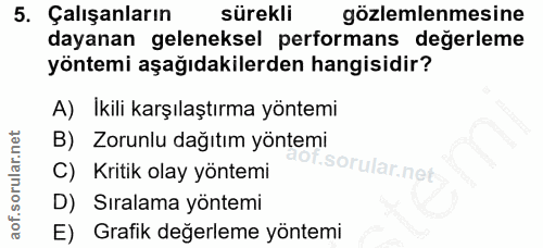 5. soru: Çalışanların sürekli gözlemlenmesine dayanan geleneksel performans değerleme yöntemi aşağıdakilerden hangisidir? A) i…