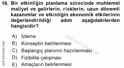 16. soru: Bir etkinliğin planlama sürecinde muhtemel maliyet ve gelirlerin, risklerin, uzun dönemli kazanımlar ve etkinliğin ek…