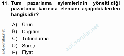 11. soru: Tüm pazarlama eylemlerinin yöneltildiği pazarlama karması elemanı aşağıdakilerden hangisidir? A) Urün B) Dağıtım C) T…