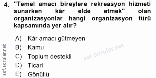 4. soru: "Temel amacı bireylere rekreasyon hizmeti sunarken kâr elde etmek" olan organizasyonlar hangi organizasyon türü kapsa…