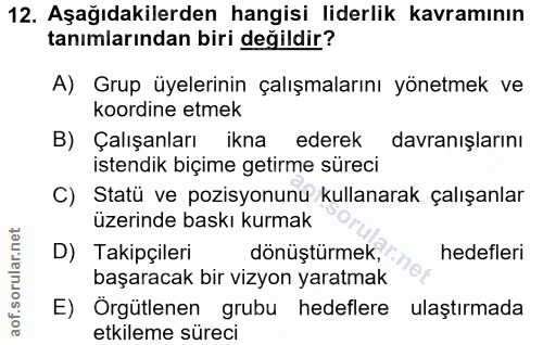 12. soru: Aşağıdakilerden hangisi liderlik kavramının tanımlarından biri değildir? A) Grup üyelerinin çalışmalarını yönetmek ve…