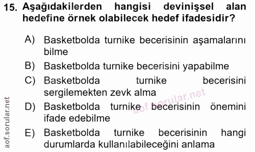 15. soru: Aşağıdakilerden hangisi devinişsel alan hedefine örnek olabilecek hedef ifadesidir? A) Basketbolda turnike becerisini…