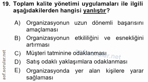 19. soru: Toplam kalite yönetimi uygulamaları ile ilgili aşağıdakilerden hangisi yanlıştır? A) Organizasyonun uzun dönemli başa…