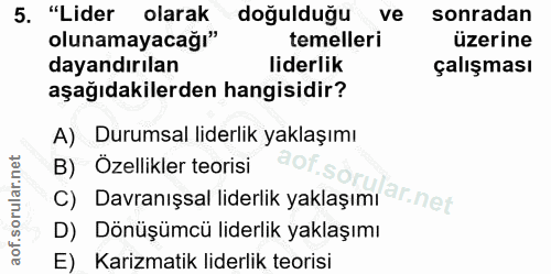5. soru: "Lider olarak doğulduğu ve sonradan olunamayacağı" temelleri üzerine dayandırılan liderlik çalışması aşağıdakilerden…
